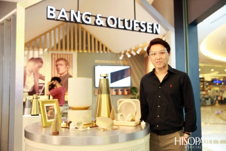 HISOPARTY X BANG & OLUFSEN เฉลิมฉลองครบรอบ 95 ปี แบงก์ แอนด์ โอลาฟเซ่น มอบความสุนทรีย์ทรงคุณค่า เผยโฉมคอลเลกชั่นล่าสุด Gold Collection