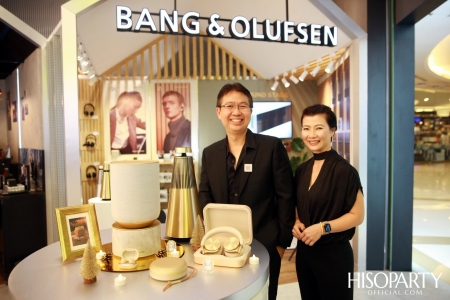 HISOPARTY X BANG & OLUFSEN เฉลิมฉลองครบรอบ 95 ปี แบงก์ แอนด์ โอลาฟเซ่น มอบความสุนทรีย์ทรงคุณค่า เผยโฉมคอลเลกชั่นล่าสุด Gold Collection