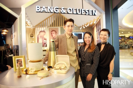 HISOPARTY X BANG & OLUFSEN เฉลิมฉลองครบรอบ 95 ปี แบงก์ แอนด์ โอลาฟเซ่น มอบความสุนทรีย์ทรงคุณค่า เผยโฉมคอลเลกชั่นล่าสุด Gold Collection