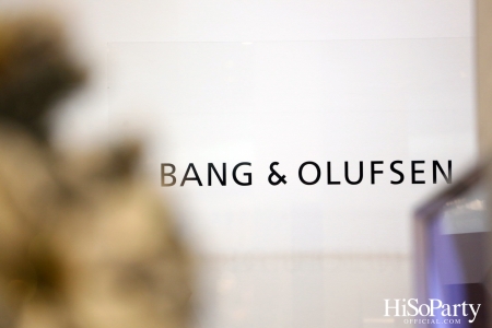 งานเปิดตัวสโตร์แห่งใหม่ล่าสุด ของ Bang & Olufsen  ณ เซ็นทรัลเอ็มบาสซี่