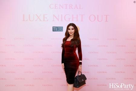 เซ็นทรัลชิดลม ฉลองการเปิดโซนแฟชั่นใหม่อย่างยิ่งใหญ่ในงาน ‘Luxe Night Out’ 