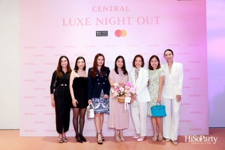 เซ็นทรัลชิดลม ฉลองการเปิดโซนแฟชั่นใหม่อย่างยิ่งใหญ่ในงาน ‘Luxe Night Out’ 