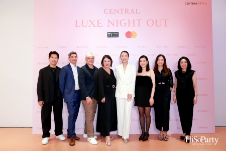 เซ็นทรัลชิดลม ฉลองการเปิดโซนแฟชั่นใหม่อย่างยิ่งใหญ่ในงาน ‘Luxe Night Out’ 