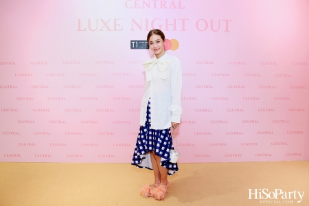 เซ็นทรัลชิดลม ฉลองการเปิดโซนแฟชั่นใหม่อย่างยิ่งใหญ่ในงาน ‘Luxe Night Out’ 