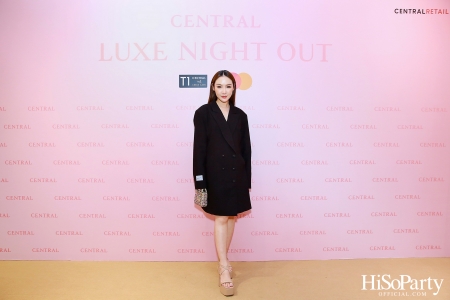 เซ็นทรัลชิดลม ฉลองการเปิดโซนแฟชั่นใหม่อย่างยิ่งใหญ่ในงาน ‘Luxe Night Out’ 