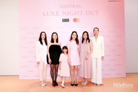 เซ็นทรัลชิดลม ฉลองการเปิดโซนแฟชั่นใหม่อย่างยิ่งใหญ่ในงาน ‘Luxe Night Out’ 