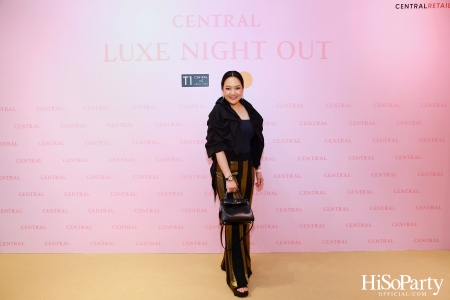 เซ็นทรัลชิดลม ฉลองการเปิดโซนแฟชั่นใหม่อย่างยิ่งใหญ่ในงาน ‘Luxe Night Out’ 