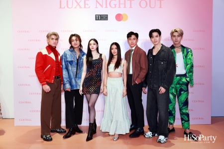 เซ็นทรัลชิดลม ฉลองการเปิดโซนแฟชั่นใหม่อย่างยิ่งใหญ่ในงาน ‘Luxe Night Out’ 