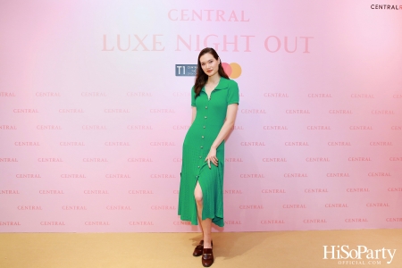 เซ็นทรัลชิดลม ฉลองการเปิดโซนแฟชั่นใหม่อย่างยิ่งใหญ่ในงาน ‘Luxe Night Out’ 