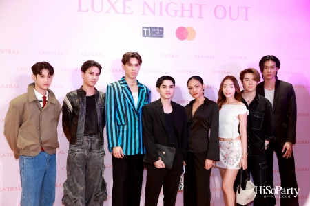 เซ็นทรัลชิดลม ฉลองการเปิดโซนแฟชั่นใหม่อย่างยิ่งใหญ่ในงาน ‘Luxe Night Out’ 