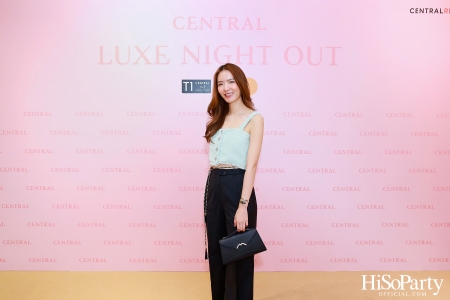 เซ็นทรัลชิดลม ฉลองการเปิดโซนแฟชั่นใหม่อย่างยิ่งใหญ่ในงาน ‘Luxe Night Out’ 