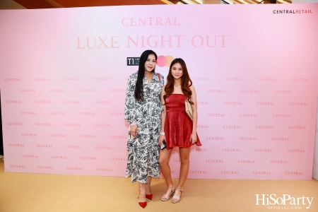 เซ็นทรัลชิดลม ฉลองการเปิดโซนแฟชั่นใหม่อย่างยิ่งใหญ่ในงาน ‘Luxe Night Out’ 