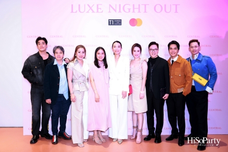 เซ็นทรัลชิดลม ฉลองการเปิดโซนแฟชั่นใหม่อย่างยิ่งใหญ่ในงาน ‘Luxe Night Out’ 