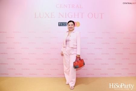 เซ็นทรัลชิดลม ฉลองการเปิดโซนแฟชั่นใหม่อย่างยิ่งใหญ่ในงาน ‘Luxe Night Out’ 