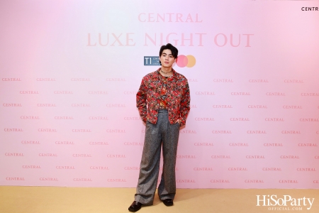 เซ็นทรัลชิดลม ฉลองการเปิดโซนแฟชั่นใหม่อย่างยิ่งใหญ่ในงาน ‘Luxe Night Out’ 