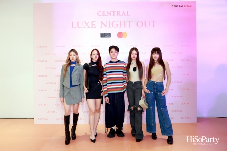 เซ็นทรัลชิดลม ฉลองการเปิดโซนแฟชั่นใหม่อย่างยิ่งใหญ่ในงาน ‘Luxe Night Out’ 