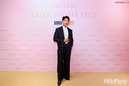 เซ็นทรัลชิดลม ฉลองการเปิดโซนแฟชั่นใหม่อย่างยิ่งใหญ่ในงาน ‘Luxe Night Out’ 