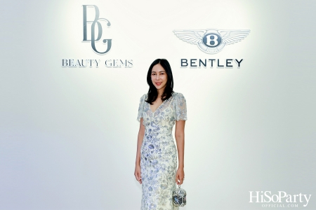 HiSoParty เชิญแขกคนพิเศษร่วมสัมผัส 'THE ULTIMATE LUXURY EXPERIENCE' โดย BEAUTY GEMS x BENTLEY BANGKOK